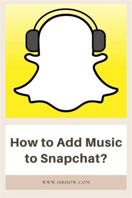 How to Add Music to Snapchat: A Detailed Guide with Multiple Views